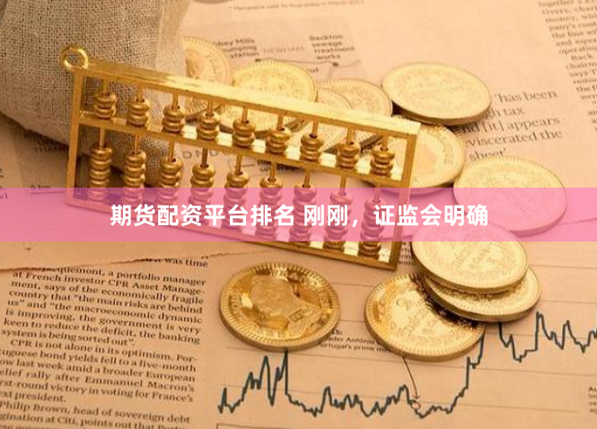期货配资平台排名 刚刚,证监会明确
