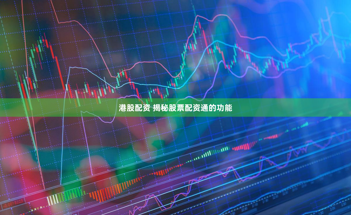港股配资 揭秘股票配资通的功能
