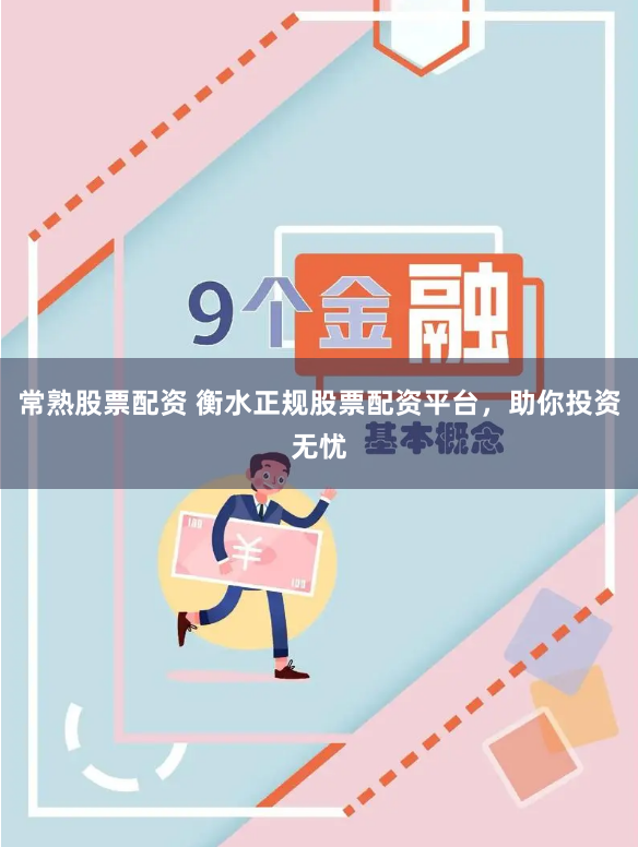 常熟股票配资 衡水正规股票配资平台，助你投资无忧