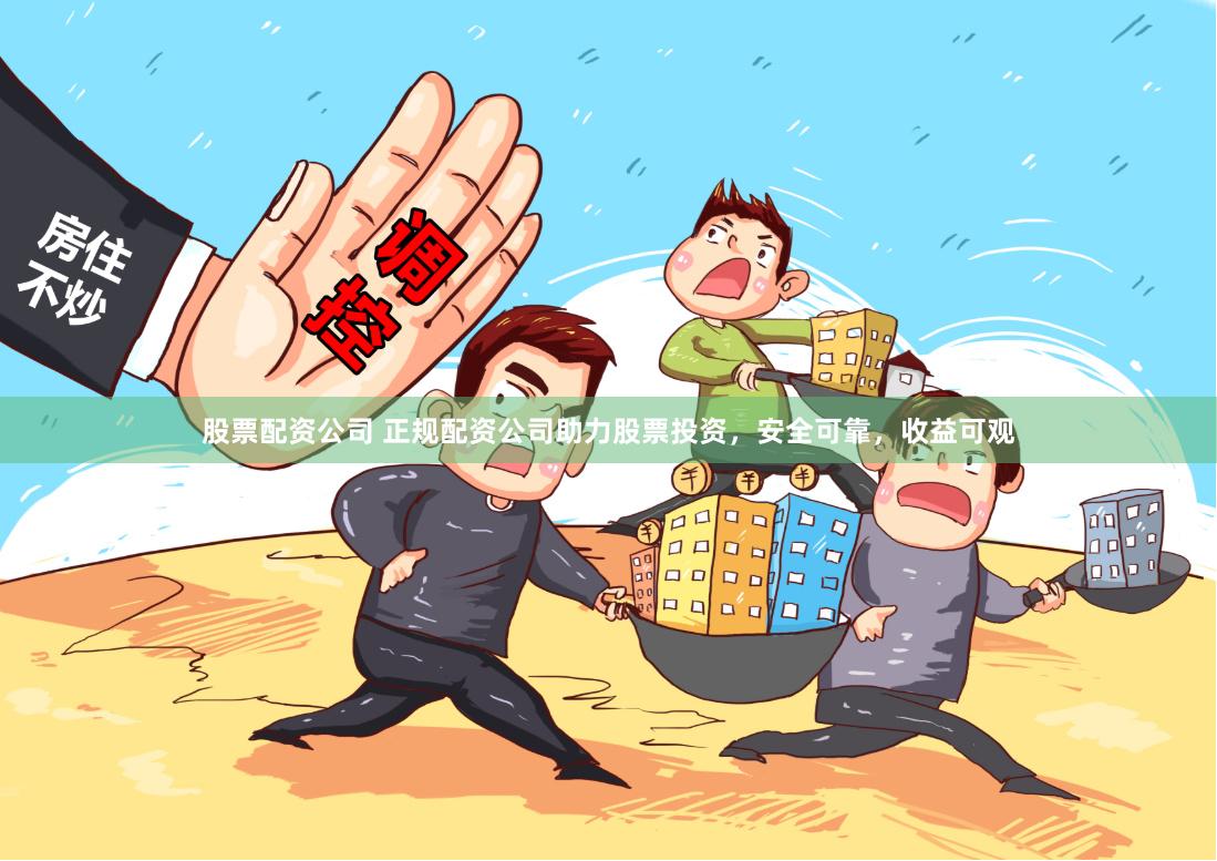 股票配资公司 正规配资公司助力股票投资，安全可靠，收益可观